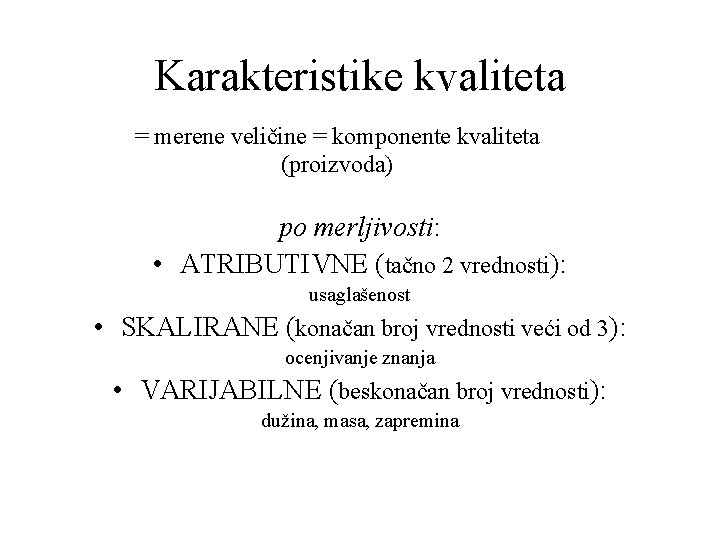 Karakteristike kvaliteta = merene veličine = komponente kvaliteta (proizvoda) po merljivosti: • ATRIBUTIVNE (tačno