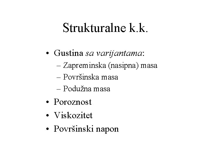 Strukturalne k. k. • Gustina sa varijantama: – Zapreminska (nasipna) masa – Površinska masa