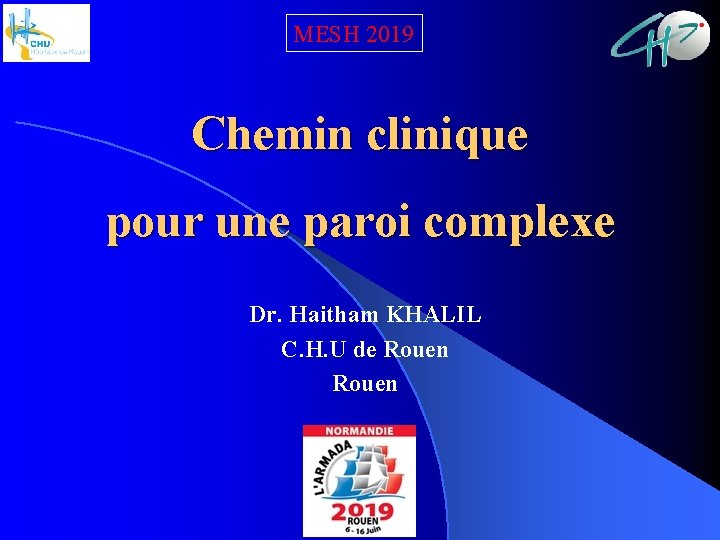 MESH 2019 Chemin clinique pour une paroi complexe Dr. Haitham KHALIL C. H. U