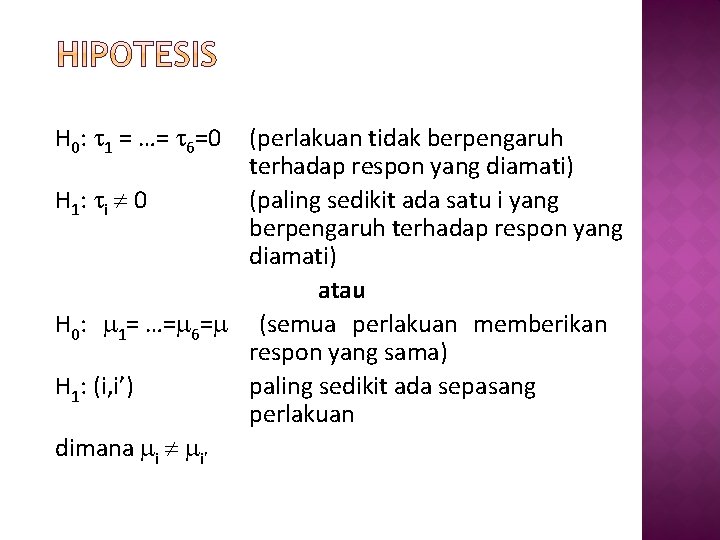 H 0: 1 = …= 6=0 (perlakuan tidak berpengaruh terhadap respon yang diamati) H