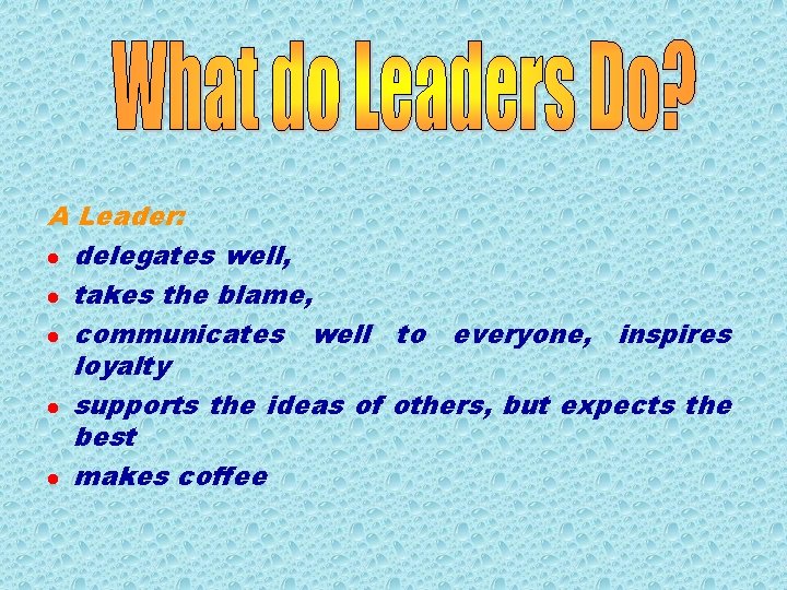 A Leader: l delegates well, l takes the blame, l communicates well to everyone,