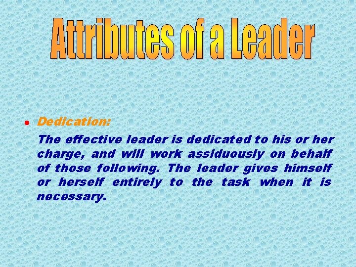 l Dedication: The effective leader is dedicated to his or her charge, and will