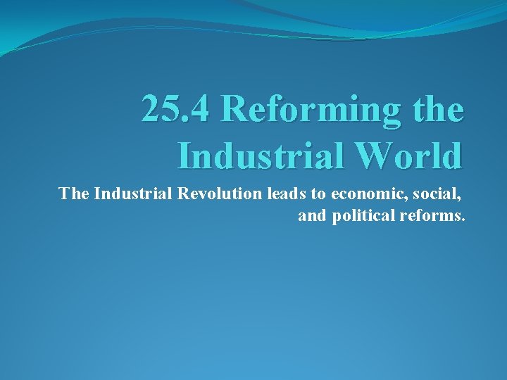 25. 4 Reforming the Industrial World The Industrial Revolution leads to economic, social, and