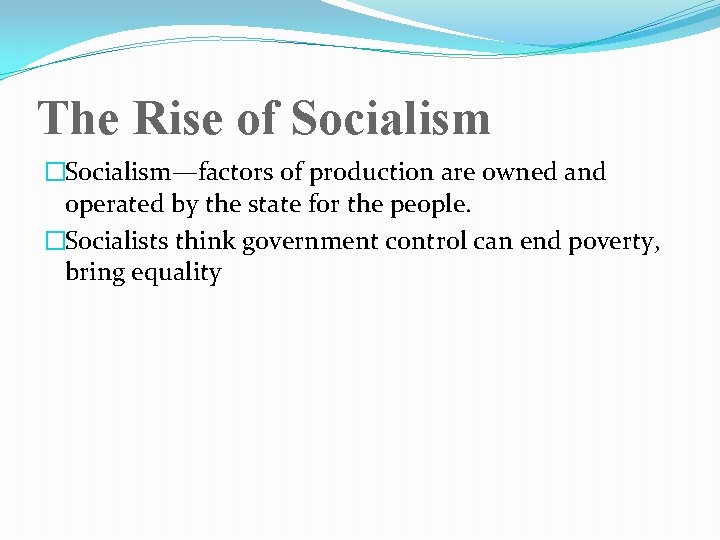 The Rise of Socialism �Socialism—factors of production are owned and operated by the state