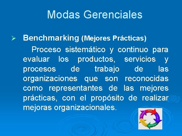 Modas Gerenciales Ø Benchmarking (Mejores Prácticas) Proceso sistemático y continuo para evaluar los productos,