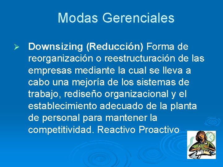 Modas Gerenciales Ø Downsizing (Reducción) Forma de reorganización o reestructuración de las empresas mediante