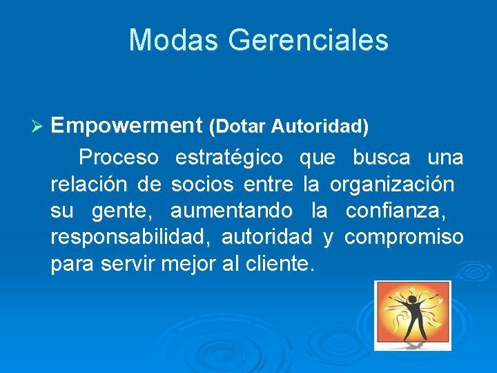 Modas Gerenciales Ø Empowerment (Dotar Autoridad) Proceso estratégico que busca una relación de socios