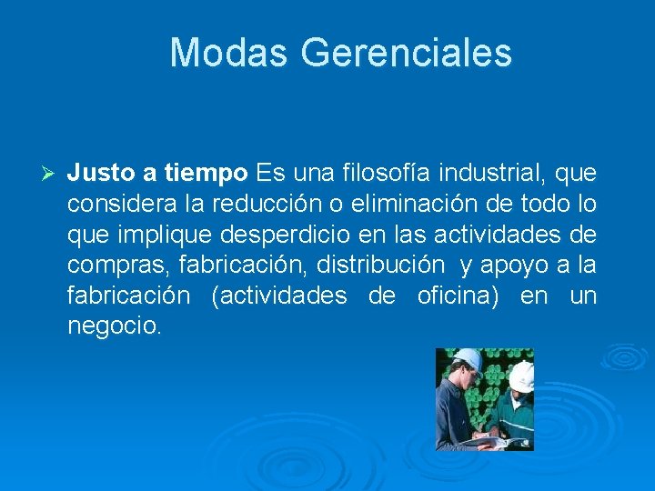 Modas Gerenciales Ø Justo a tiempo Es una filosofía industrial, que considera la reducción