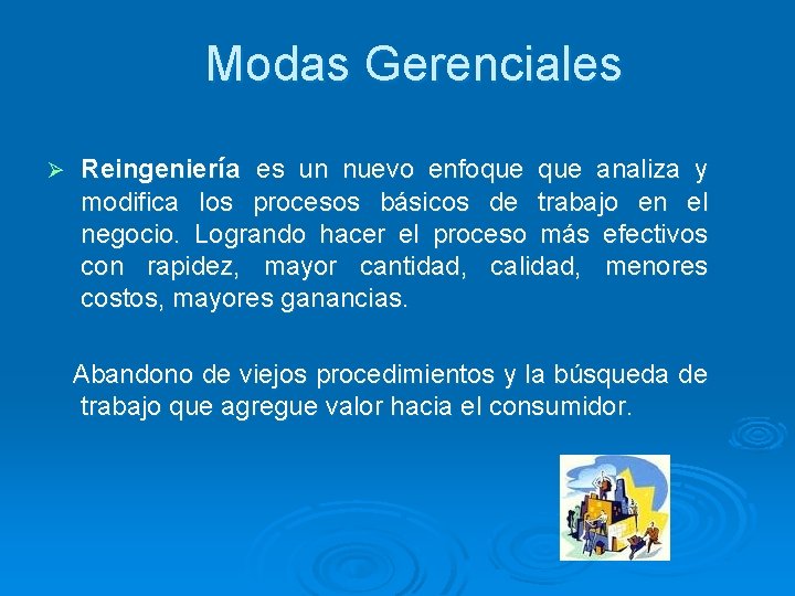 Modas Gerenciales Ø Reingeniería es un nuevo enfoque analiza y modifica los procesos básicos