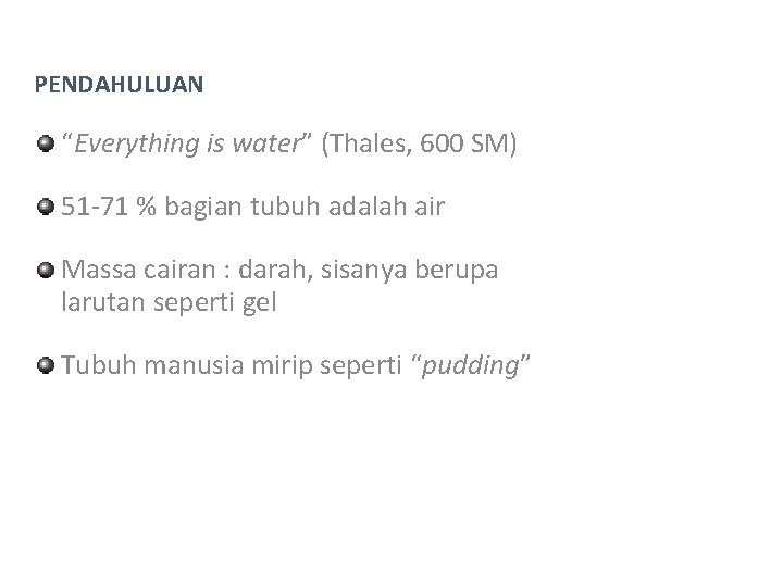 PENDAHULUAN “Everything is water” (Thales, 600 SM) 51 -71 % bagian tubuh adalah air