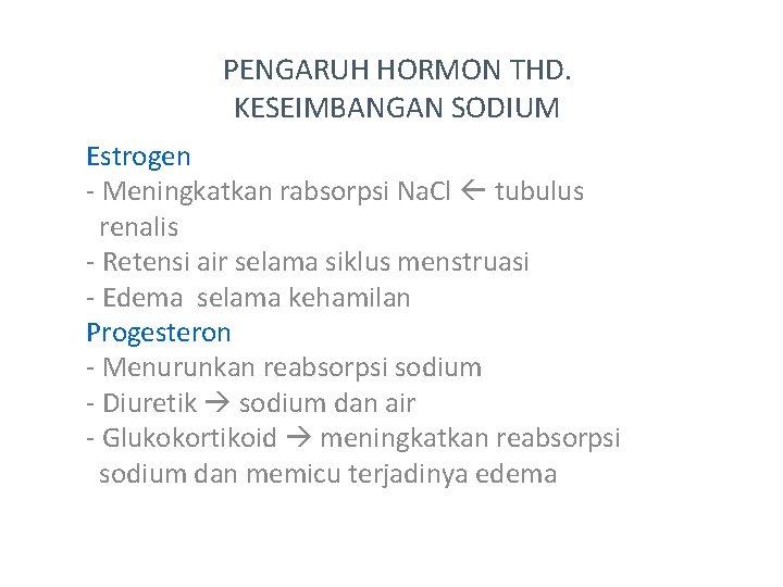 PENGARUH HORMON THD. KESEIMBANGAN SODIUM Estrogen - Meningkatkan rabsorpsi Na. Cl tubulus renalis -