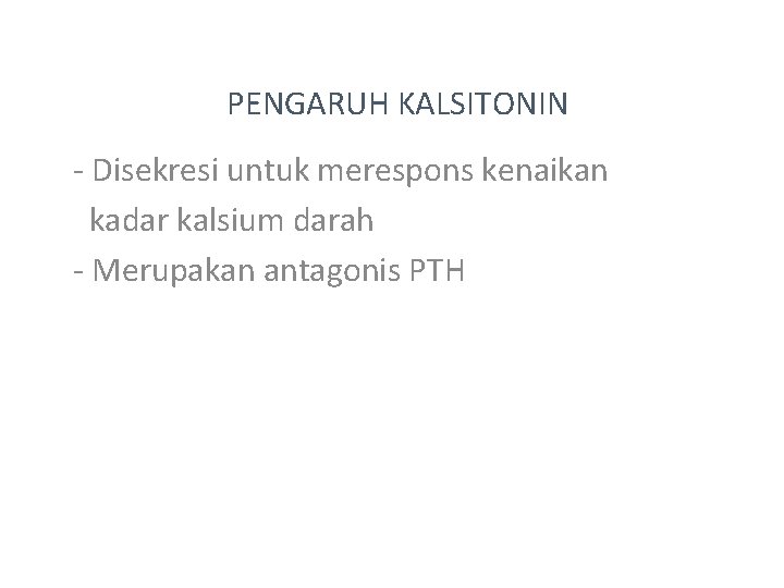 PENGARUH KALSITONIN - Disekresi untuk merespons kenaikan kadar kalsium darah - Merupakan antagonis PTH