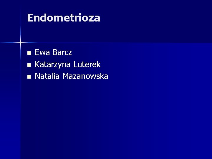 Endometrioza n n n Ewa Barcz Katarzyna Luterek Natalia Mazanowska 
