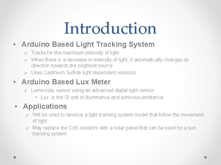 Introduction • Arduino Based Light Tracking System o Tracks for the maximum intensity of