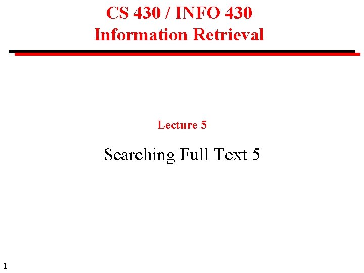 CS 430 / INFO 430 Information Retrieval Lecture 5 Searching Full Text 5 1