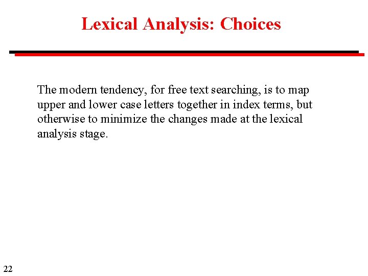 Lexical Analysis: Choices The modern tendency, for free text searching, is to map upper