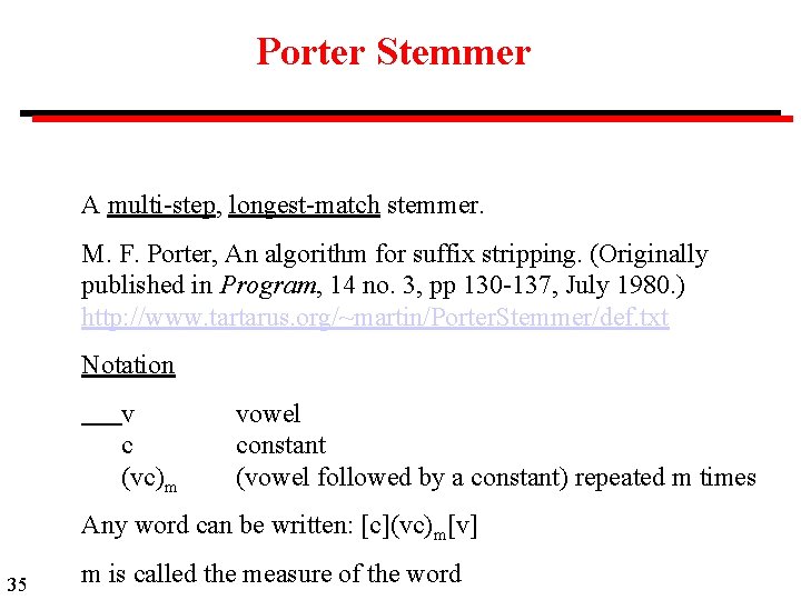 Porter Stemmer A multi-step, longest-match stemmer. M. F. Porter, An algorithm for suffix stripping.