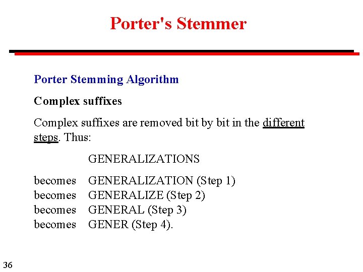 Porter's Stemmer Porter Stemming Algorithm Complex suffixes are removed bit by bit in the