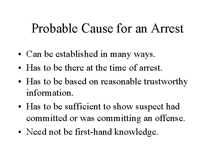 Probable Cause for an Arrest • Can be established in many ways. • Has