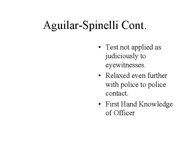 Aguilar-Spinelli Cont. • Test not applied as judiciously to eyewitnesses. • Relaxed even further