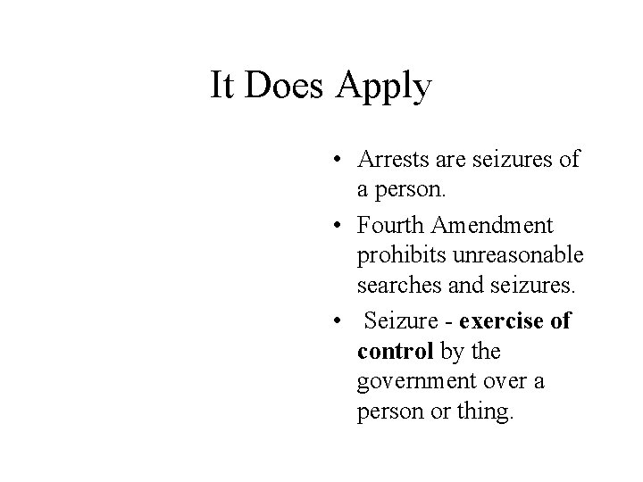 It Does Apply • Arrests are seizures of a person. • Fourth Amendment prohibits