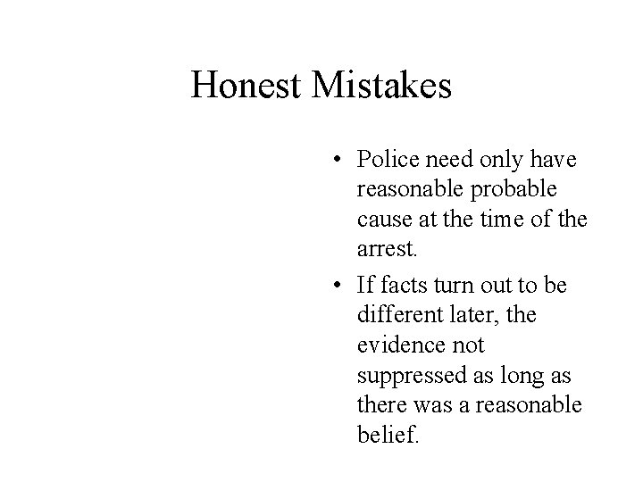 Honest Mistakes • Police need only have reasonable probable cause at the time of