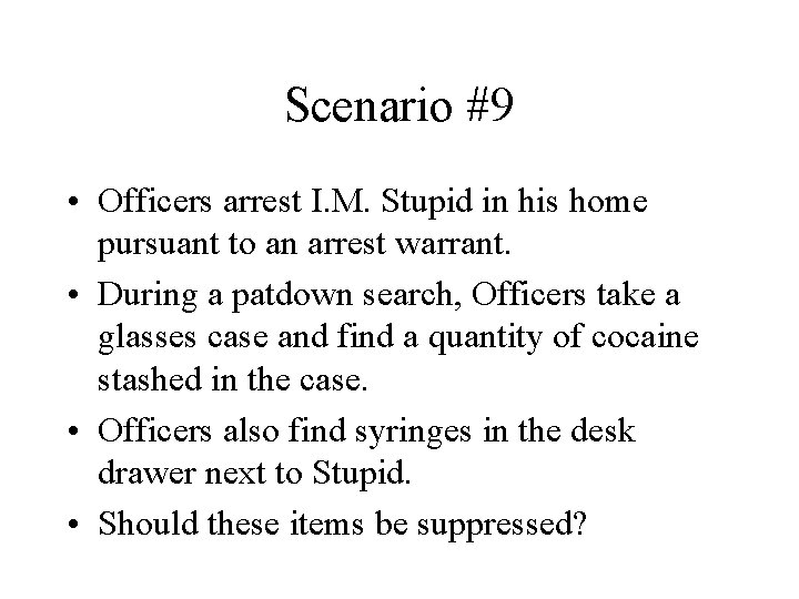 Scenario #9 • Officers arrest I. M. Stupid in his home pursuant to an