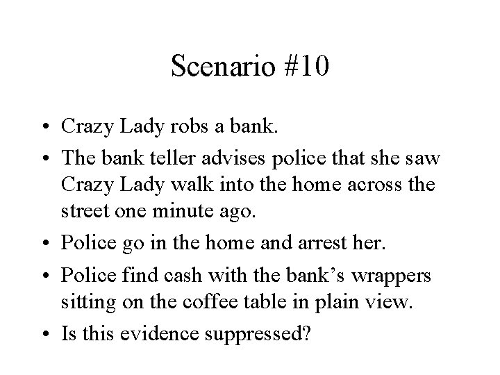 Scenario #10 • Crazy Lady robs a bank. • The bank teller advises police