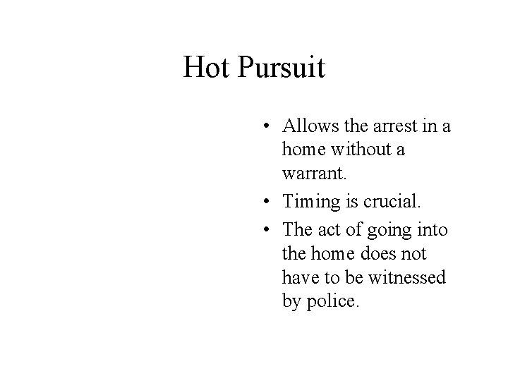 Hot Pursuit • Allows the arrest in a home without a warrant. • Timing
