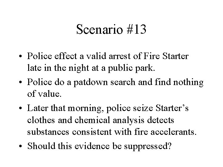 Scenario #13 • Police effect a valid arrest of Fire Starter late in the