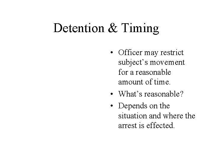 Detention & Timing • Officer may restrict subject’s movement for a reasonable amount of