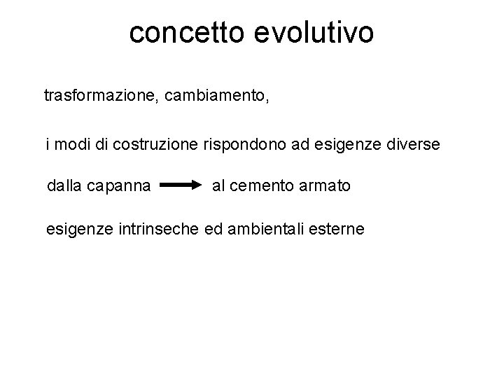 concetto evolutivo trasformazione, cambiamento, i modi di costruzione rispondono ad esigenze diverse dalla capanna