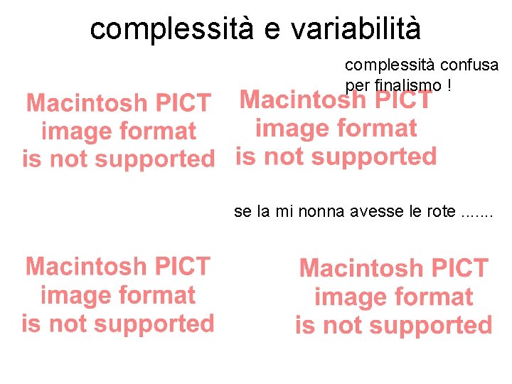 complessità e variabilità complessità confusa per finalismo ! se la mi nonna avesse le