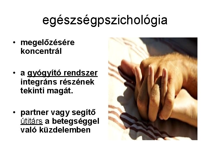 egészségpszichológia • megelőzésére koncentrál • a gyógyító rendszer integráns részének tekinti magát. • partner