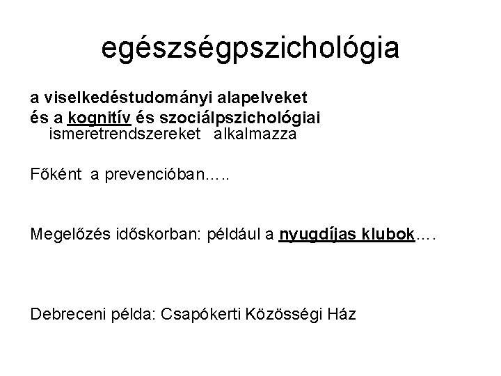 egészségpszichológia a viselkedéstudományi alapelveket és a kognitív és szociálpszichológiai ismeretrendszereket alkalmazza Főként a prevencióban….