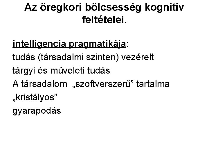 Az öregkori bölcsesség kognitív feltételei. intelligencia pragmatikája: tudás (társadalmi szinten) vezérelt tárgyi és műveleti