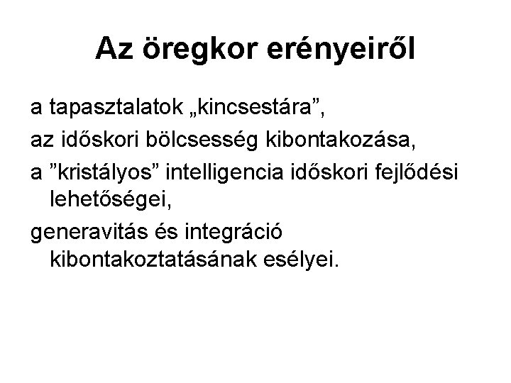 Az öregkor erényeiről a tapasztalatok „kincsestára”, az időskori bölcsesség kibontakozása, a ”kristályos” intelligencia időskori