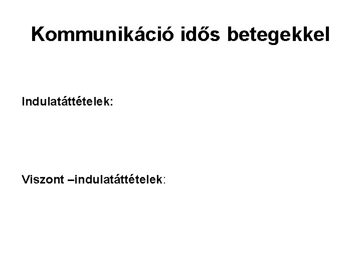 Kommunikáció idős betegekkel Indulatáttételek: Viszont –indulatáttételek: 