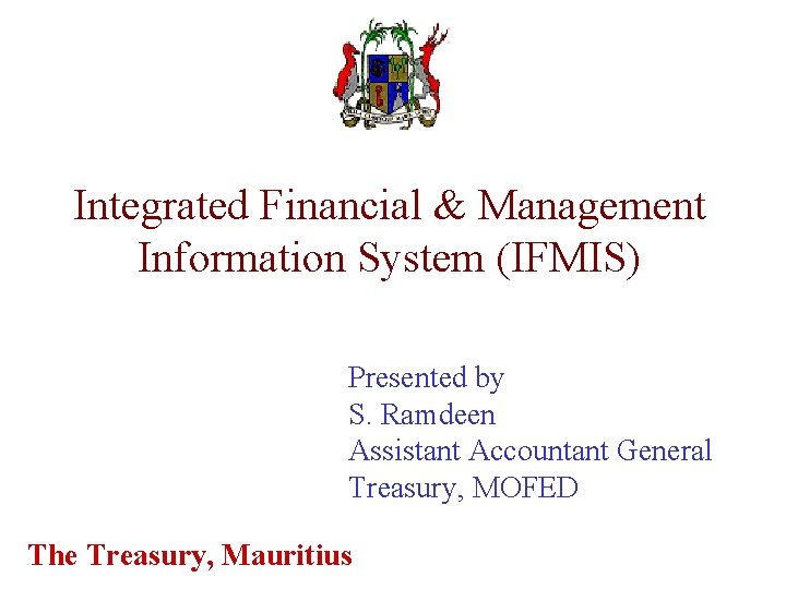 Integrated Financial & Management Information System (IFMIS) Presented by S. Ramdeen Assistant Accountant General