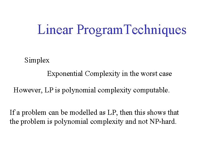 Linear Program. Techniques Simplex Exponential Complexity in the worst case However, LP is polynomial