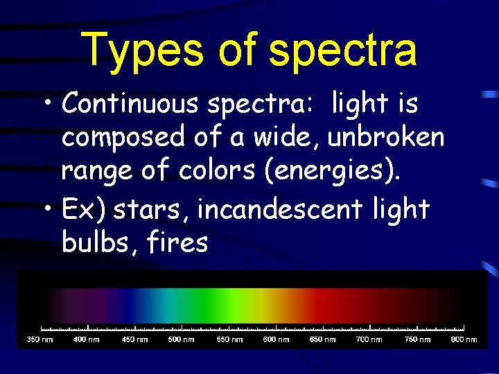 Types of spectra • Continuous spectra: light is composed of a wide, unbroken range