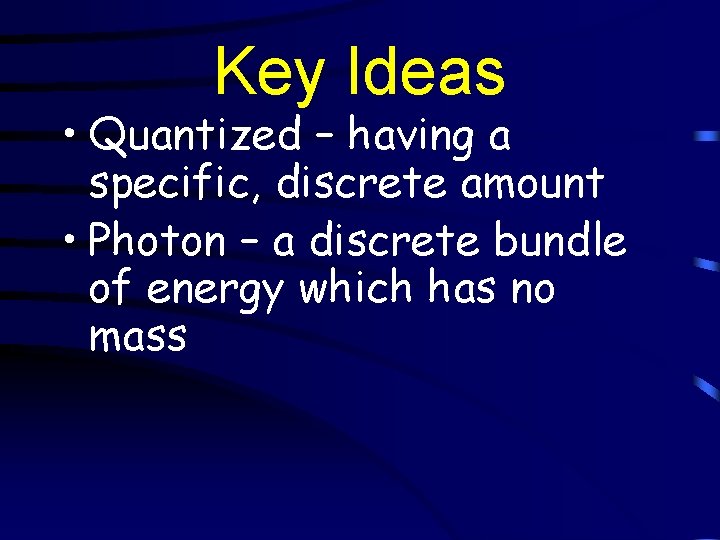 Key Ideas • Quantized – having a specific, discrete amount • Photon – a