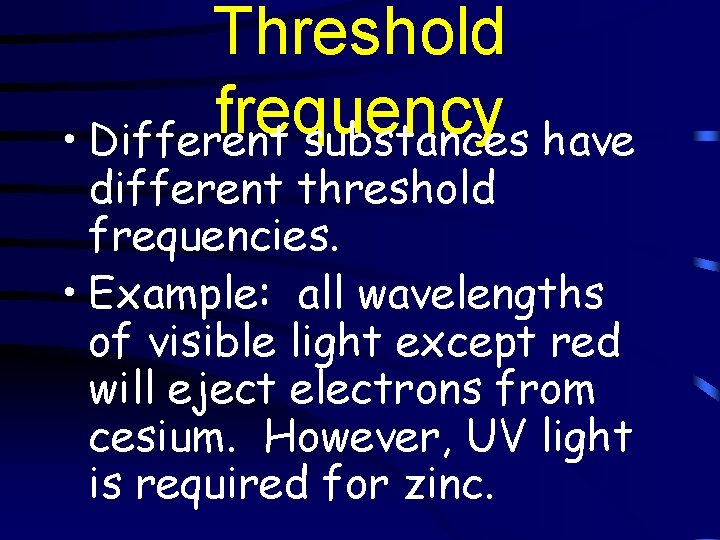 Threshold frequency • Different substances have different threshold frequencies. • Example: all wavelengths of