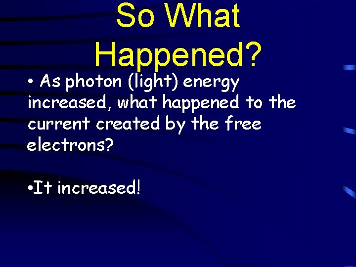 So What Happened? • As photon (light) energy increased, what happened to the current