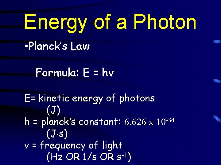 Energy of a Photon • Planck’s Law Formula: E = hv E= kinetic energy