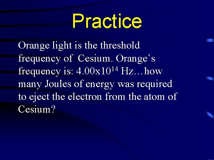 Practice Orange light is the threshold frequency of Cesium. Orange’s frequency is: 4. 00