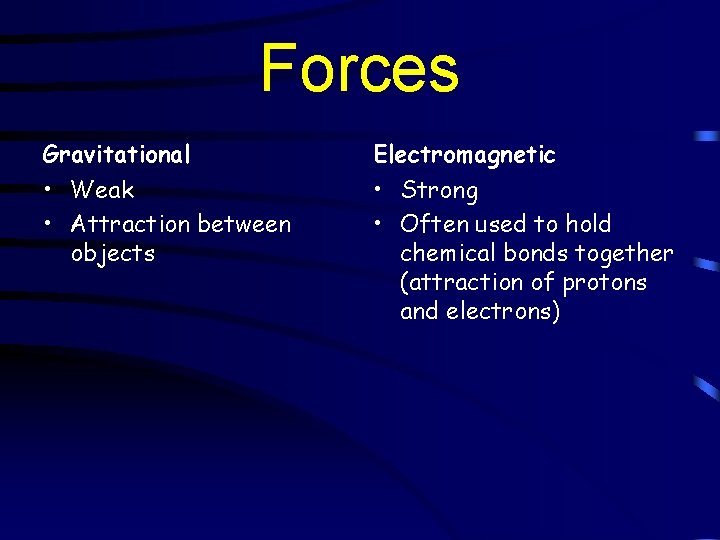 Forces Gravitational Electromagnetic • Weak • Attraction between objects • Strong • Often used