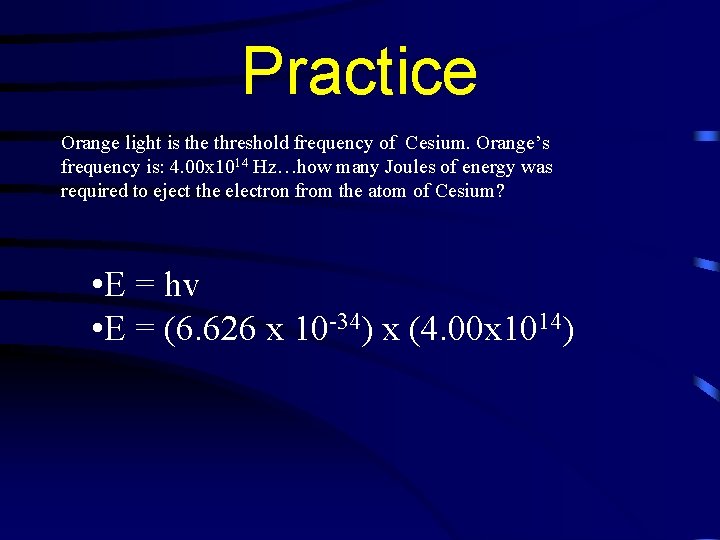 Practice Orange light is the threshold frequency of Cesium. Orange’s frequency is: 4. 00