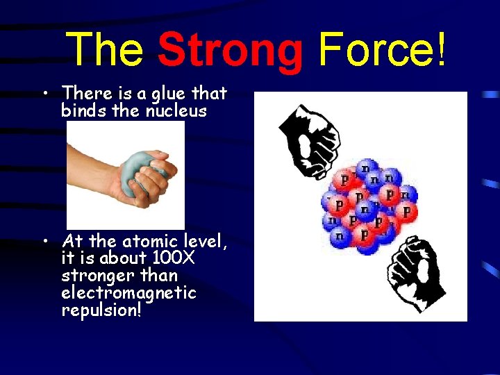 The Strong Force! • There is a glue that binds the nucleus • At