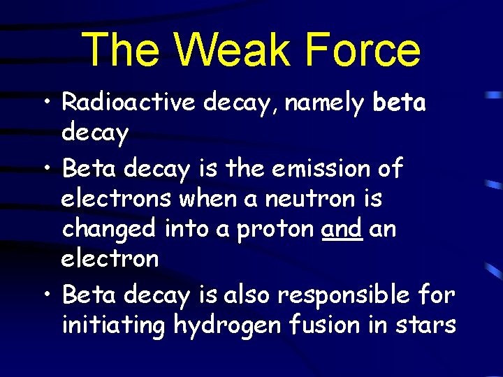 The Weak Force • Radioactive decay, namely beta decay • Beta decay is the